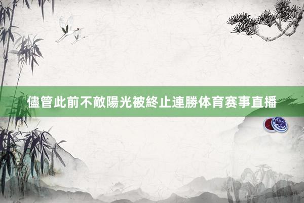 儘管此前不敵陽光被終止連勝体育赛事直播