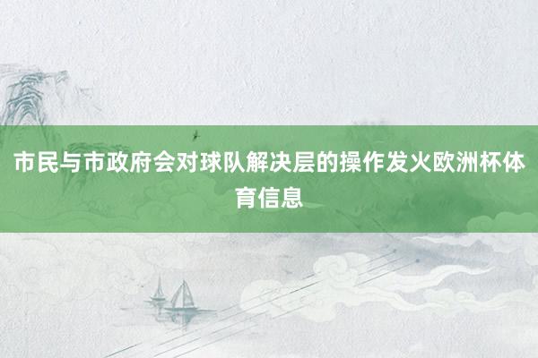 市民与市政府会对球队解决层的操作发火欧洲杯体育信息
