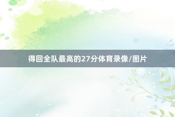 得回全队最高的27分体育录像/图片