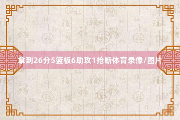 拿到26分5篮板6助攻1抢断体育录像/图片