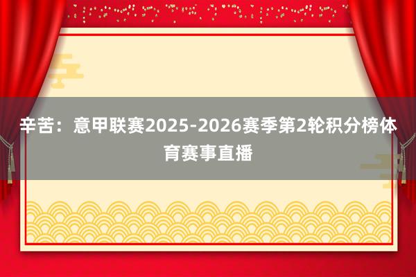 辛苦:意甲联赛2025-2026赛季第2轮积分榜体育赛事直播