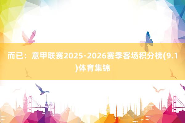 而已:意甲联赛2025-2026赛季客场积分榜(9.1)体育集锦