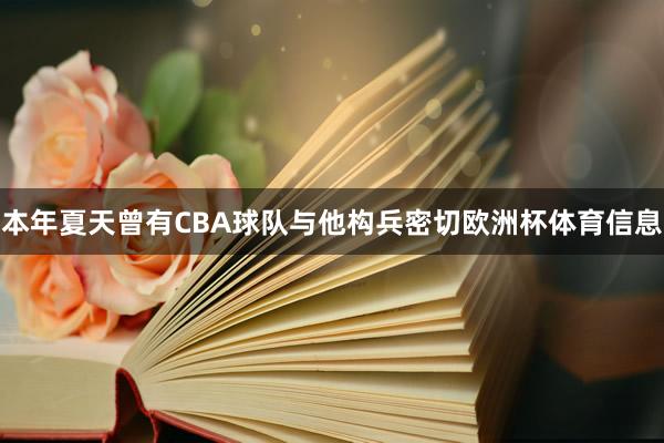 本年夏天曾有CBA球队与他构兵密切欧洲杯体育信息