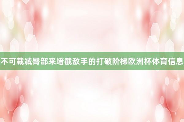 不可裁减臀部来堵截敌手的打破阶梯欧洲杯体育信息