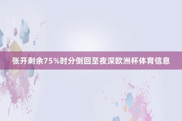 张开剩余75%时分倒回至夜深欧洲杯体育信息