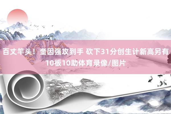 百丈竿头！奎因强攻到手 砍下31分创生计新高另有10板10助体育录像/图片