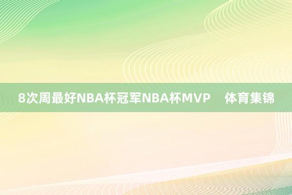 8次周最好NBA杯冠军NBA杯MVP    体育集锦