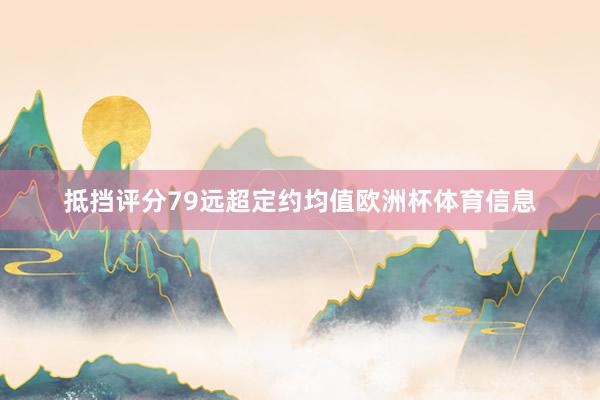 抵挡评分79远超定约均值欧洲杯体育信息