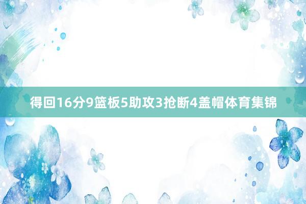 得回16分9篮板5助攻3抢断4盖帽体育集锦