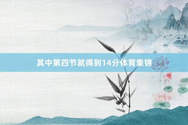 其中第四节就得到14分体育集锦