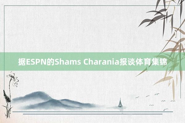 据ESPN的Shams Charania报谈体育集锦