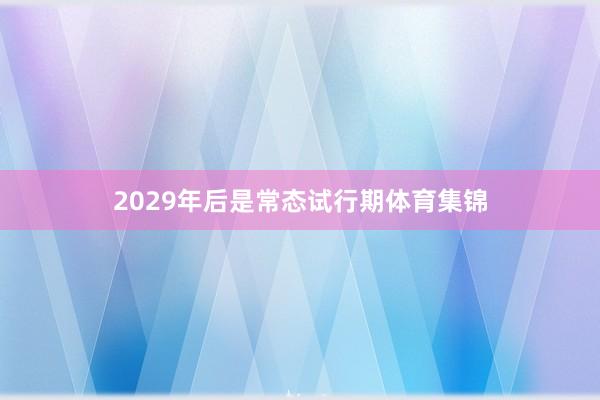 2029年后是常态试行期体育集锦