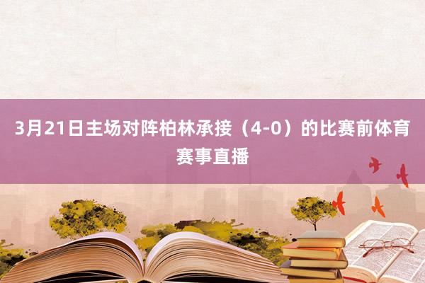 3月21日主场对阵柏林承接(4-0)的比赛前体育赛事直播